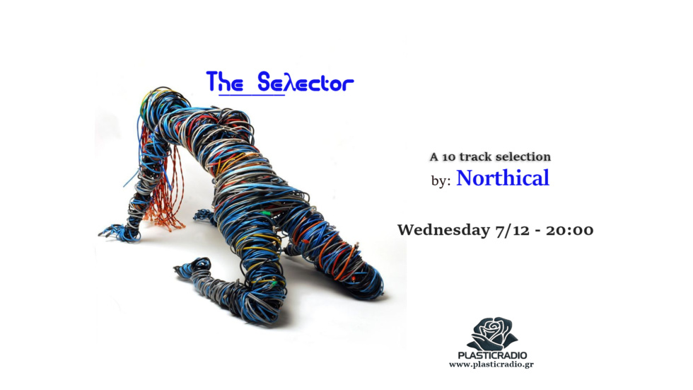 "The Seλector" on Plastic Radio - Week Days ( 20:00 - 21:00) : Ο Northical επιλέγει 10  tracks για το "The Seλector" της Τετάρτης 7/12.