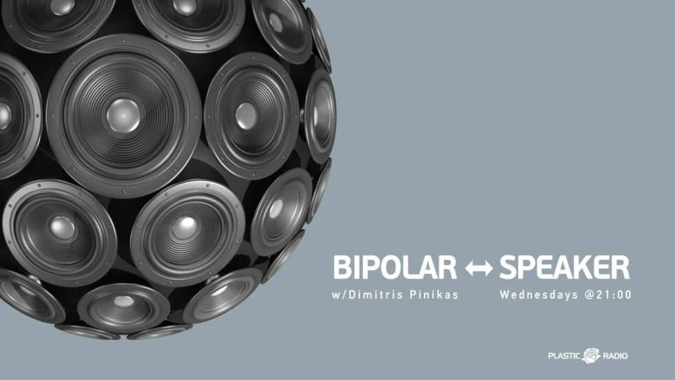 BIPOLAR SPEAKER radio show by Dimitris Pinikas : Wednesdays 21:00
