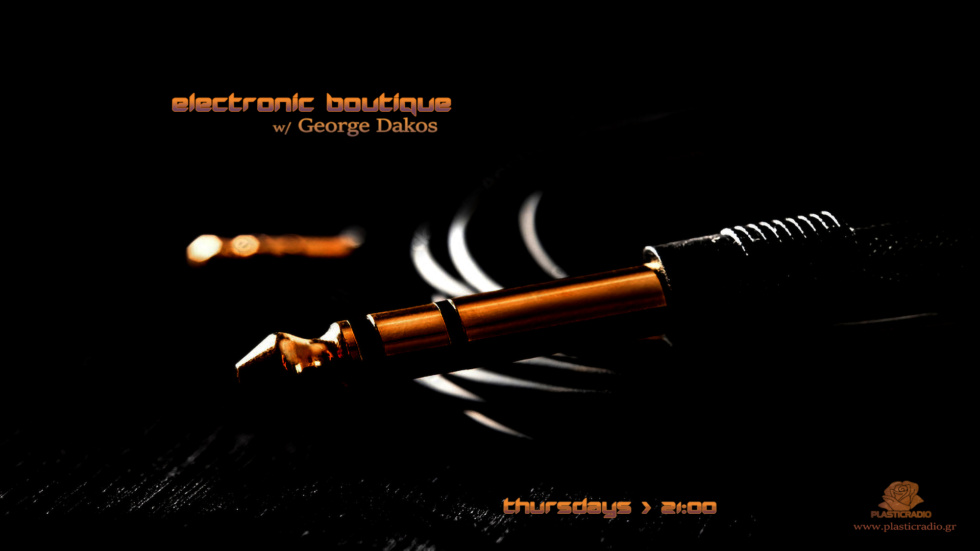 "Electronic Boutique" with George Dakos : Bi Weekly > Thursdays  21:00